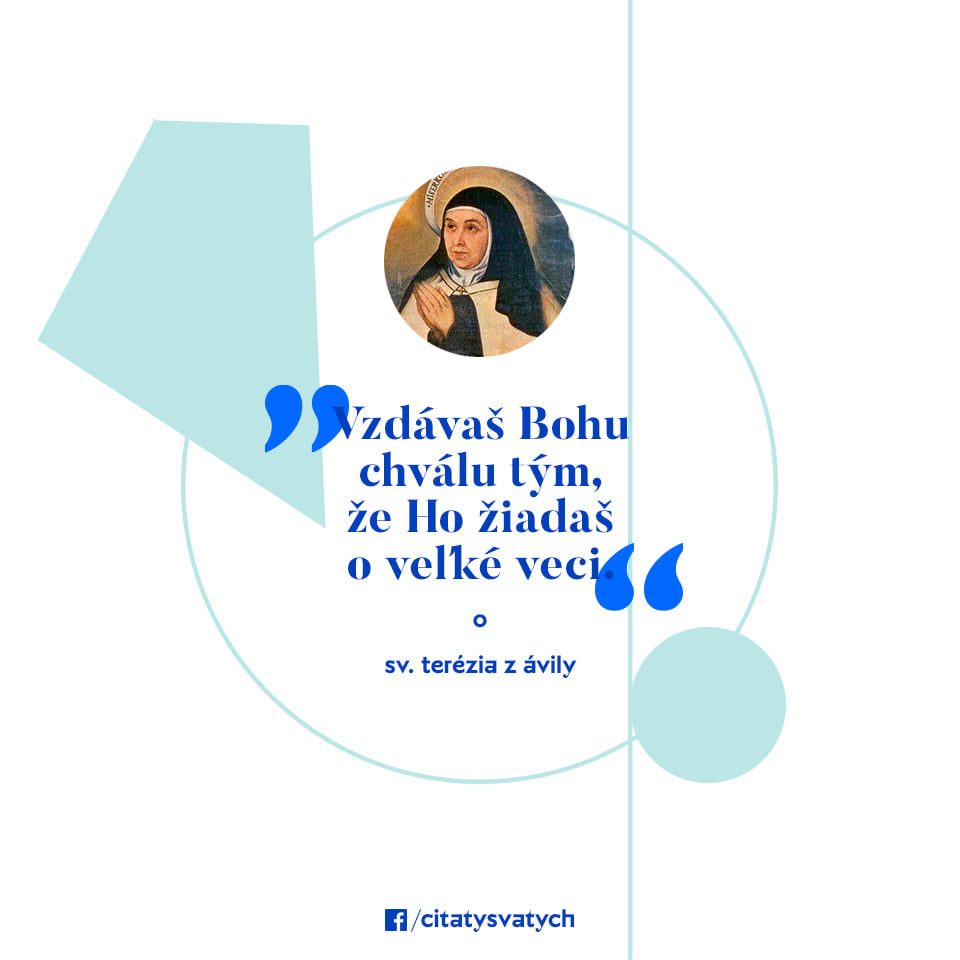 Vzdávaš Bohu chválu tým, že Ho žiadaš o veľké veci. - sv. Terézia z Ávily