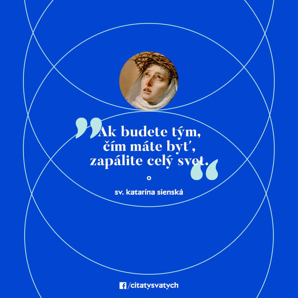Ak budete tým, čím máte byť, zapálite celý svet. - sv. Katarína Sienská